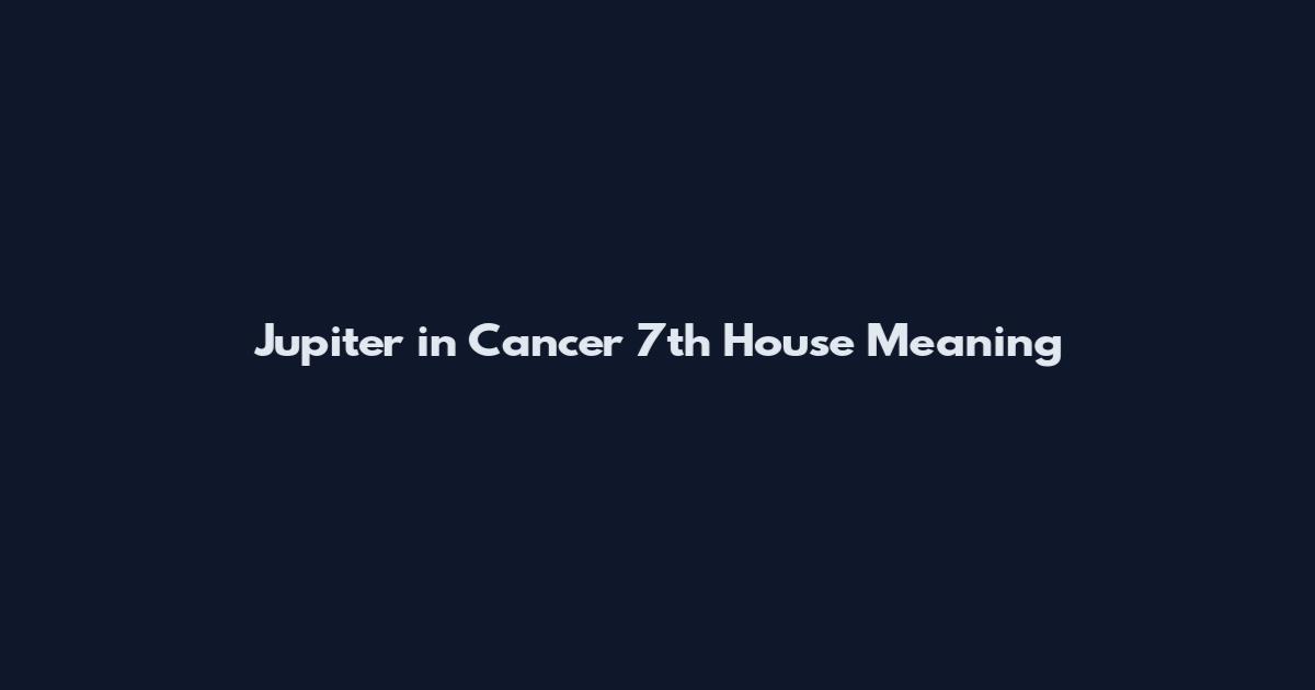 Jupiter in Cancer 7th House Meaning