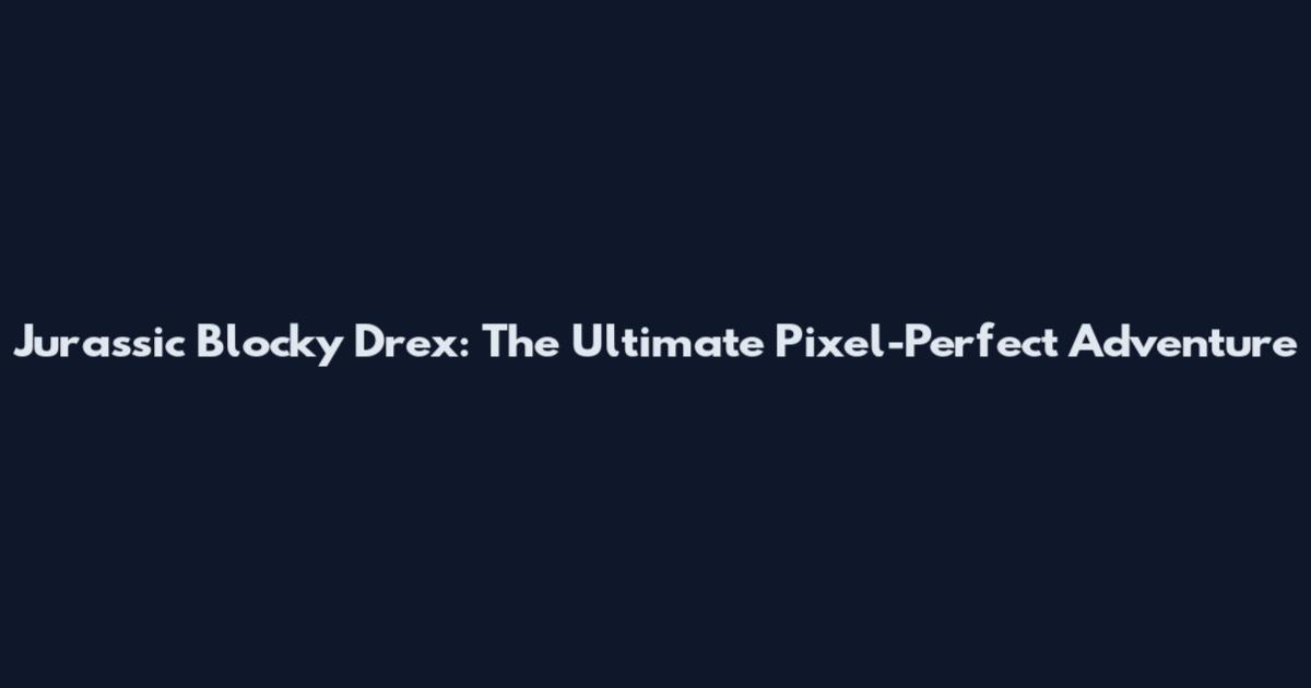 Jurassic Blocky Drex: The Ultimate Pixel-Perfect Adventure