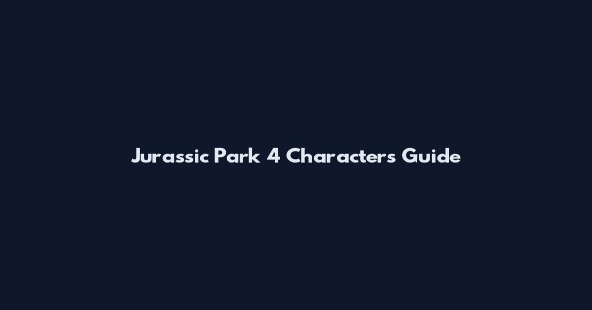 Jurassic Park 4 Characters Guide