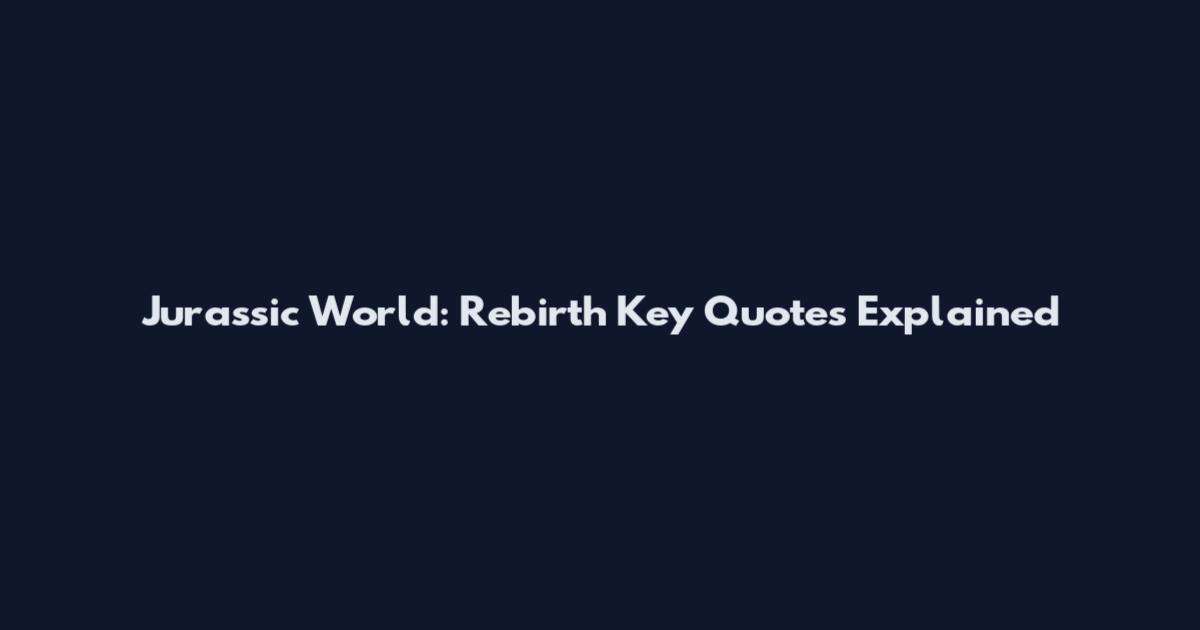 Jurassic World: Rebirth Key Quotes Explained