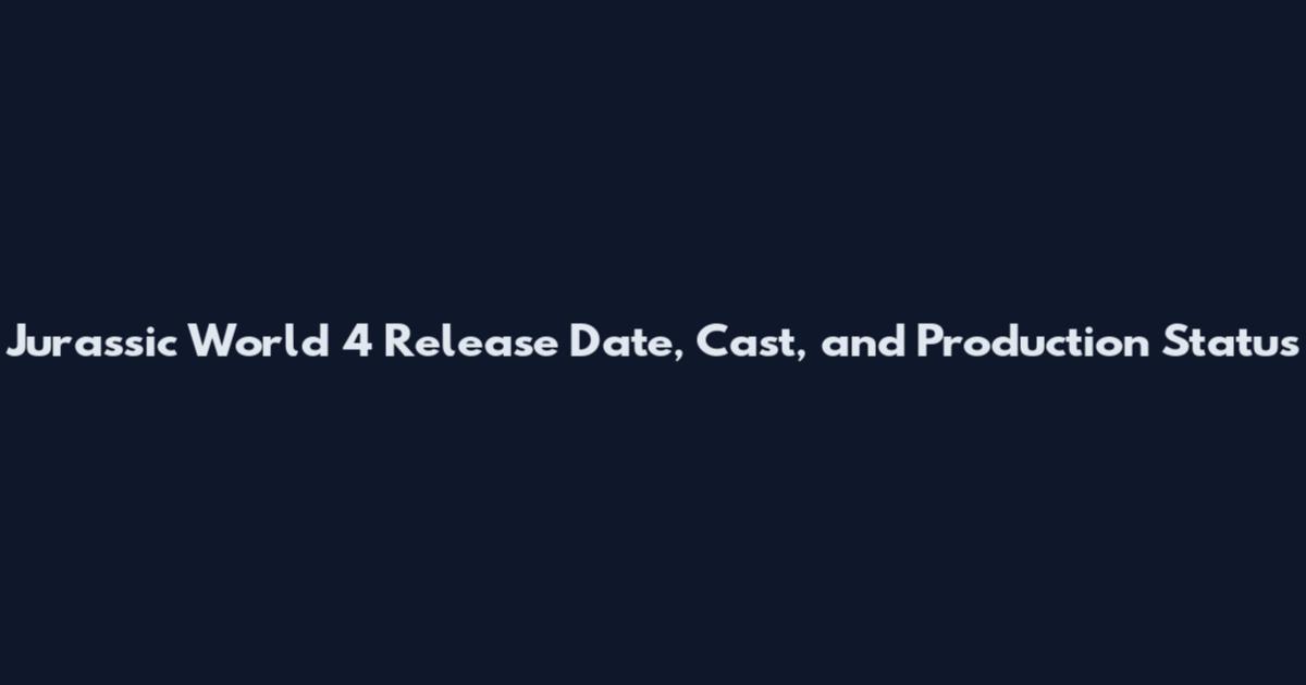 Jurassic World 4 Release Date, Cast, and Production Status