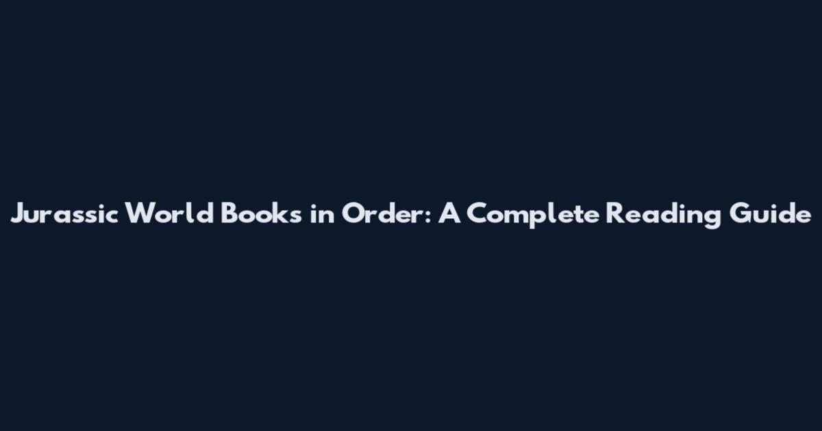 Jurassic World Books in Order: A Complete Reading Guide