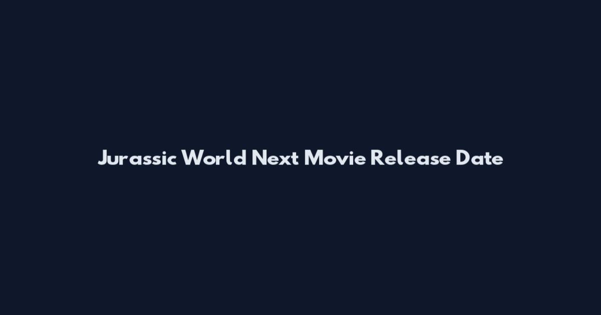 Jurassic World Next Movie Release Date