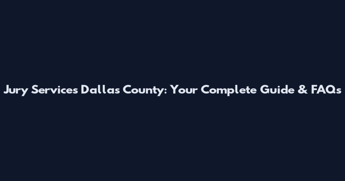Jury Services Dallas County: Your Complete Guide & FAQs