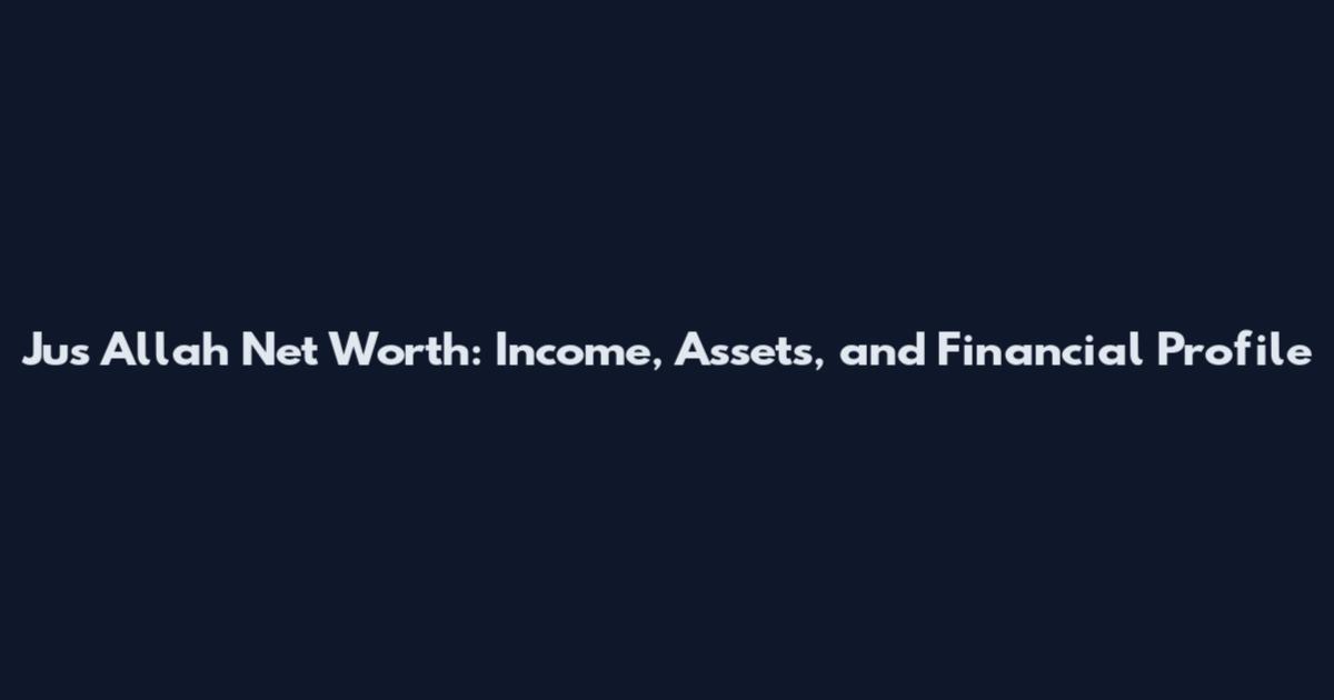 Jus Allah Net Worth: Income, Assets, and Financial Profile