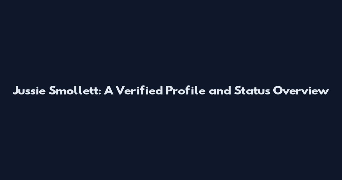 Jussie Smollett: A Verified Profile and Status Overview