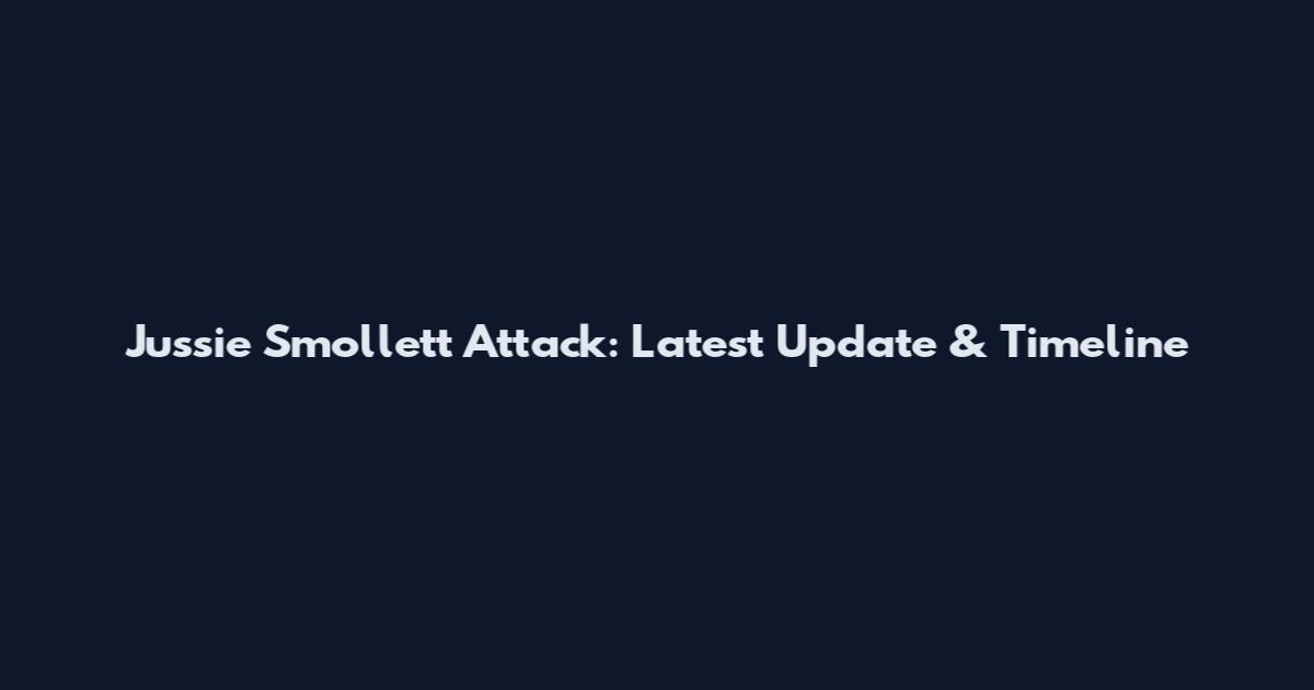 Jussie Smollett Attack: Latest Update & Timeline