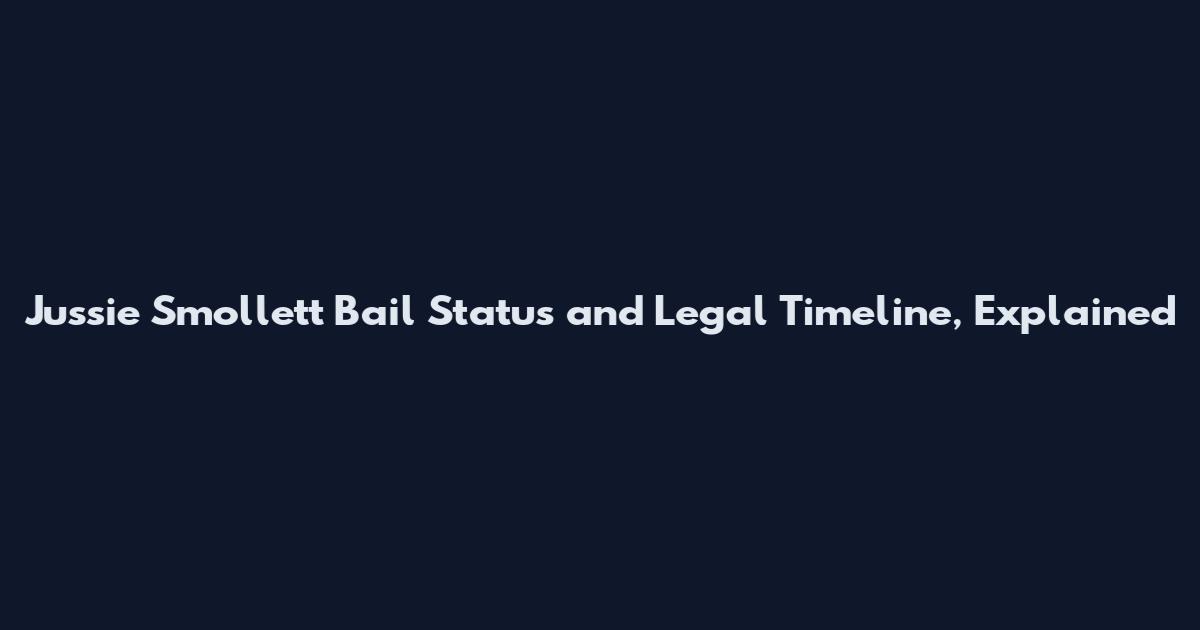 Jussie Smollett Bail Status and Legal Timeline, Explained