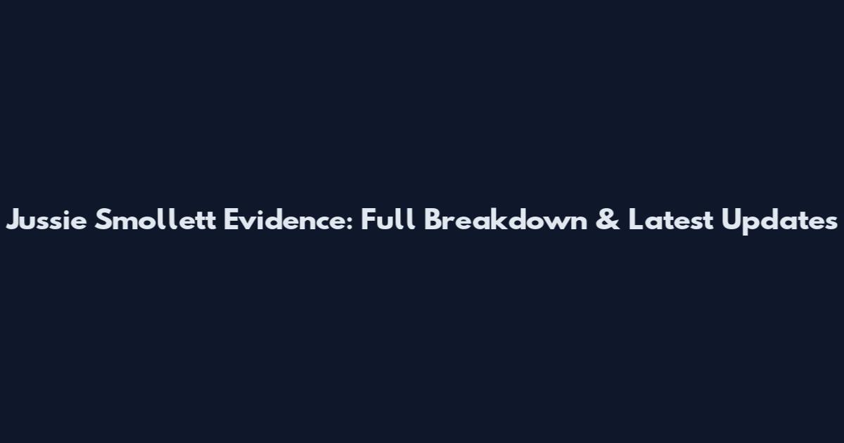 Jussie Smollett Evidence: Full Breakdown & Latest Updates