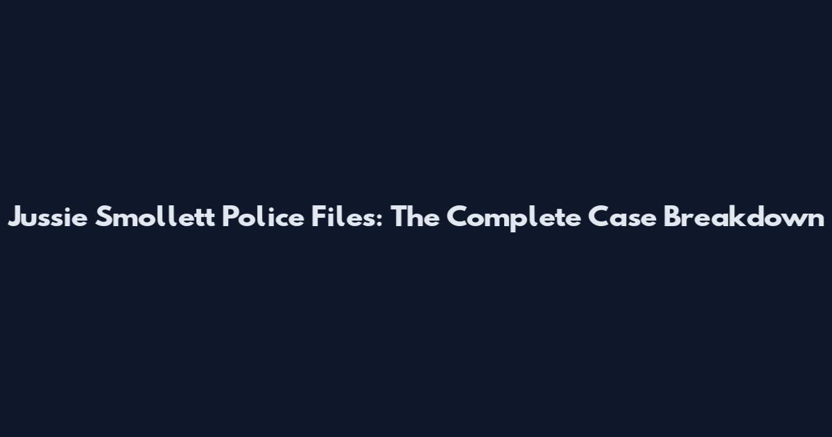 Jussie Smollett Police Files: The Complete Case Breakdown