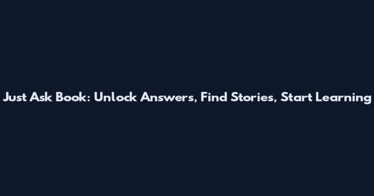 Just Ask Book: Unlock Answers, Find Stories, Start Learning