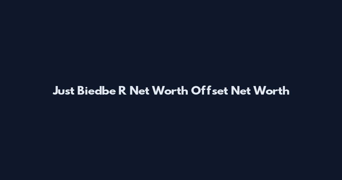 Just Biedbe R Net Worth Offset Net Worth