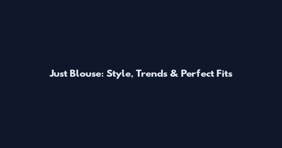 Just Blouse: Style, Trends & Perfect Fits