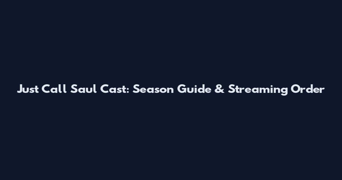 Just Call Saul Cast: Season Guide & Streaming Order