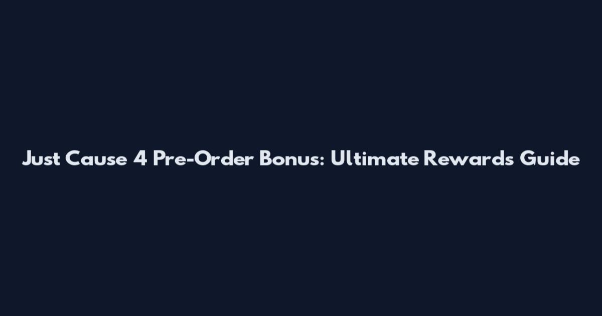 Just Cause 4 Pre-Order Bonus: Ultimate Rewards Guide