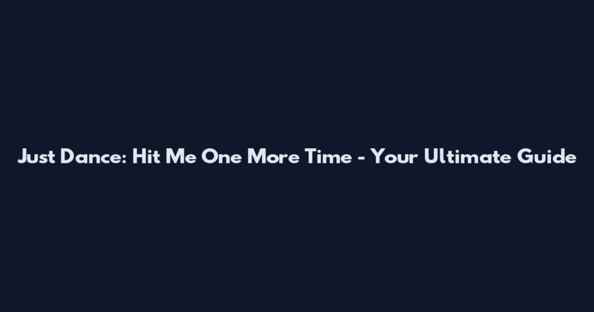 Just Dance: "Hit Me One More Time" - Your Ultimate Guide