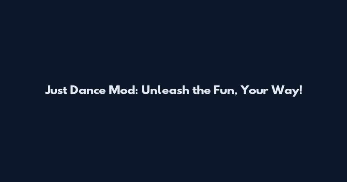 Just Dance Mod: Unleash the Fun, Your Way!