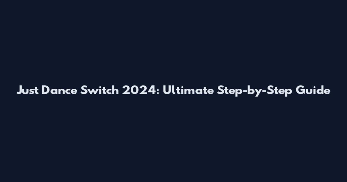 Just Dance Switch 2024: Ultimate Step-by-Step Guide
