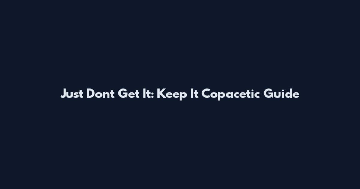 Just Don't Get It: Keep It Copacetic Guide