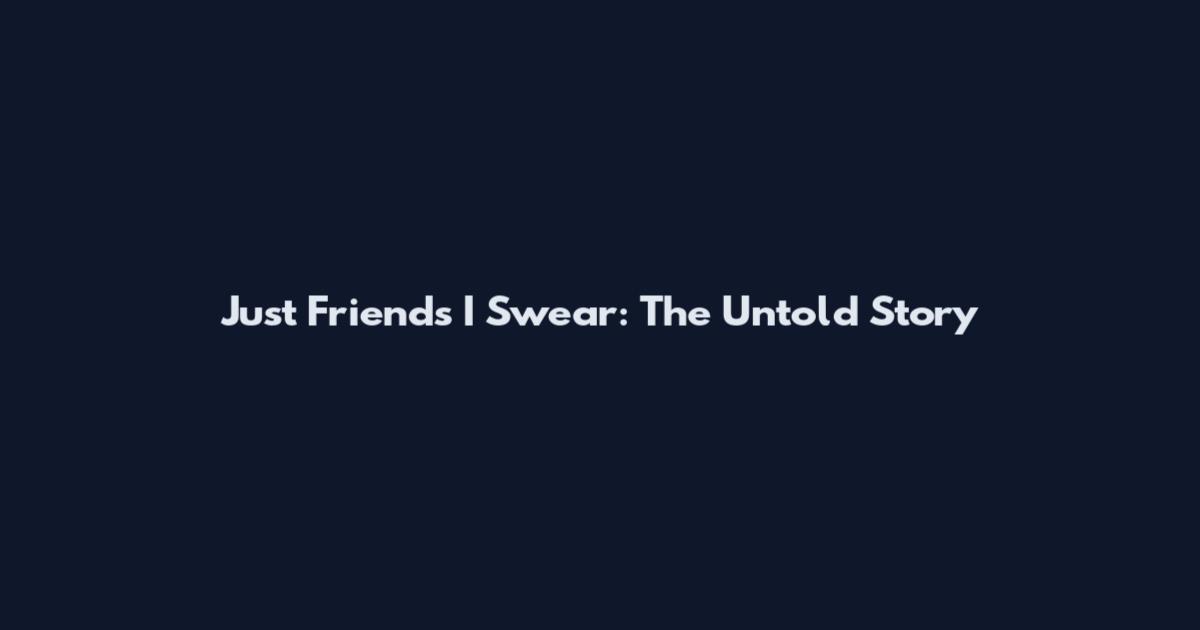 Just Friends I Swear: The Untold Story