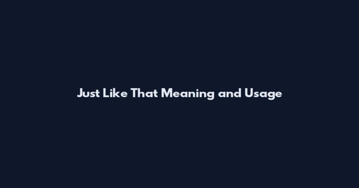 Just Like That Meaning and Usage