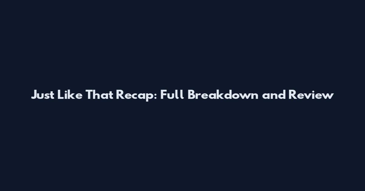 Just Like That Recap: Full Breakdown and Review