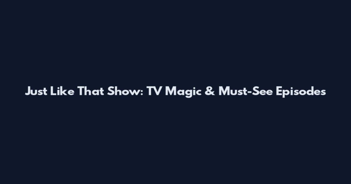 Just Like That Show: TV Magic & Must-See Episodes