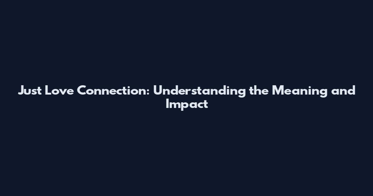 Just Love Connection: Understanding the Meaning and Impact