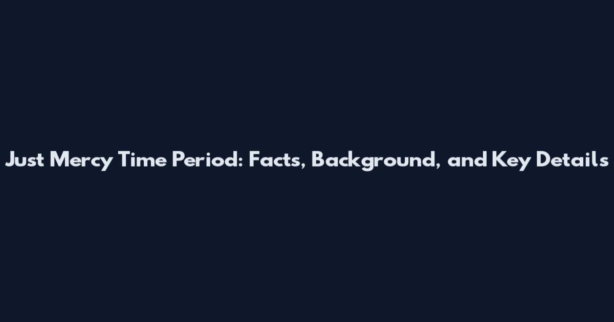 Just Mercy Time Period: Facts, Background, and Key Details