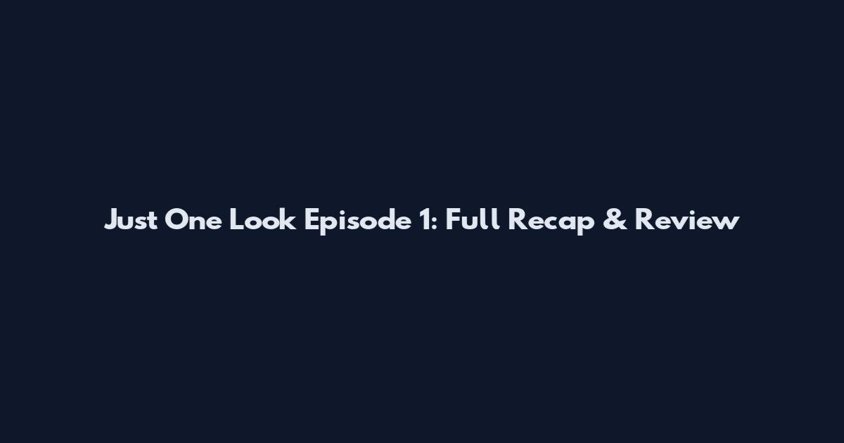Just One Look Episode 1: Full Recap & Review