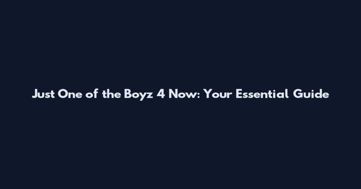 Just One of the Boyz 4 Now: Your Essential Guide