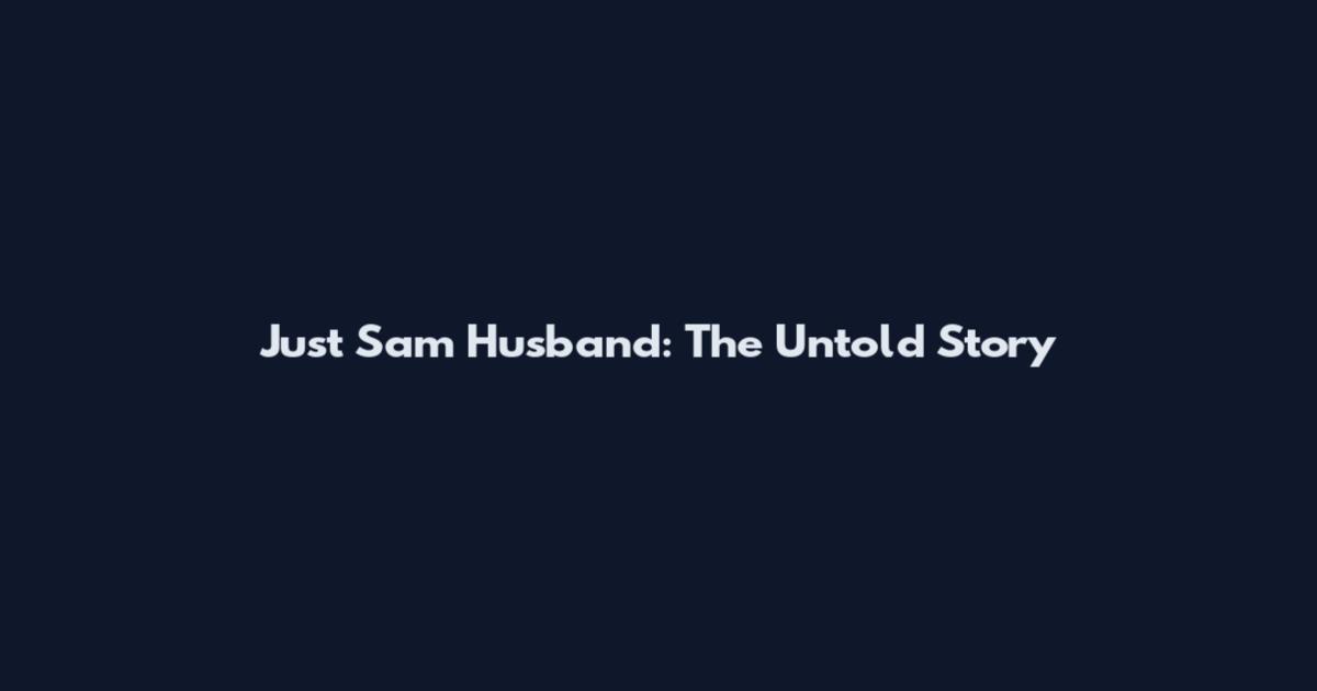 Just Sam Husband: The Untold Story
