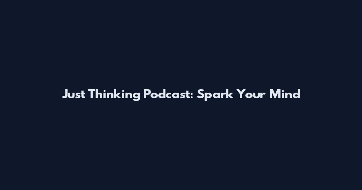 Just Thinking Podcast: Spark Your Mind
