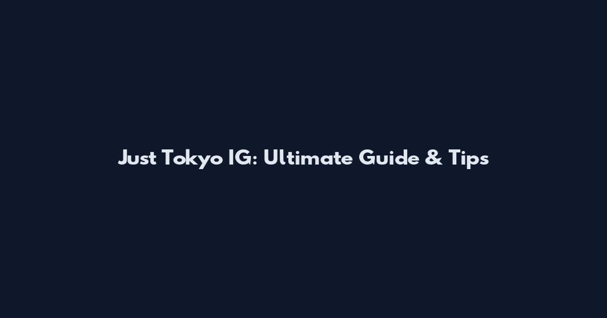 Just Tokyo IG: Ultimate Guide & Tips