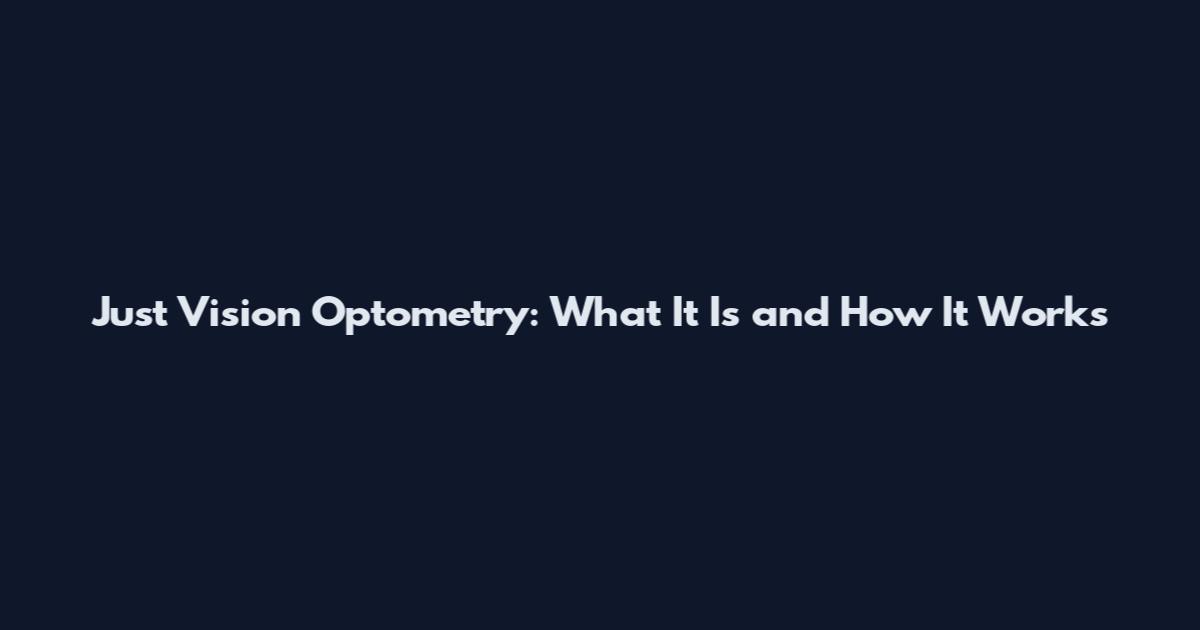 Just Vision Optometry: What It Is and How It Works