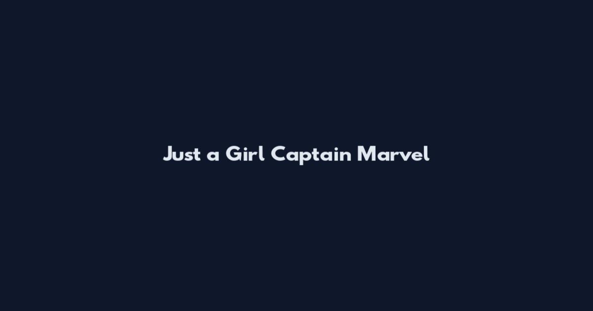 Just a Girl Captain Marvel