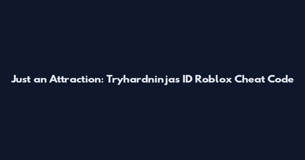 Just an Attraction: Tryhardninja's ID Roblox Cheat Code
