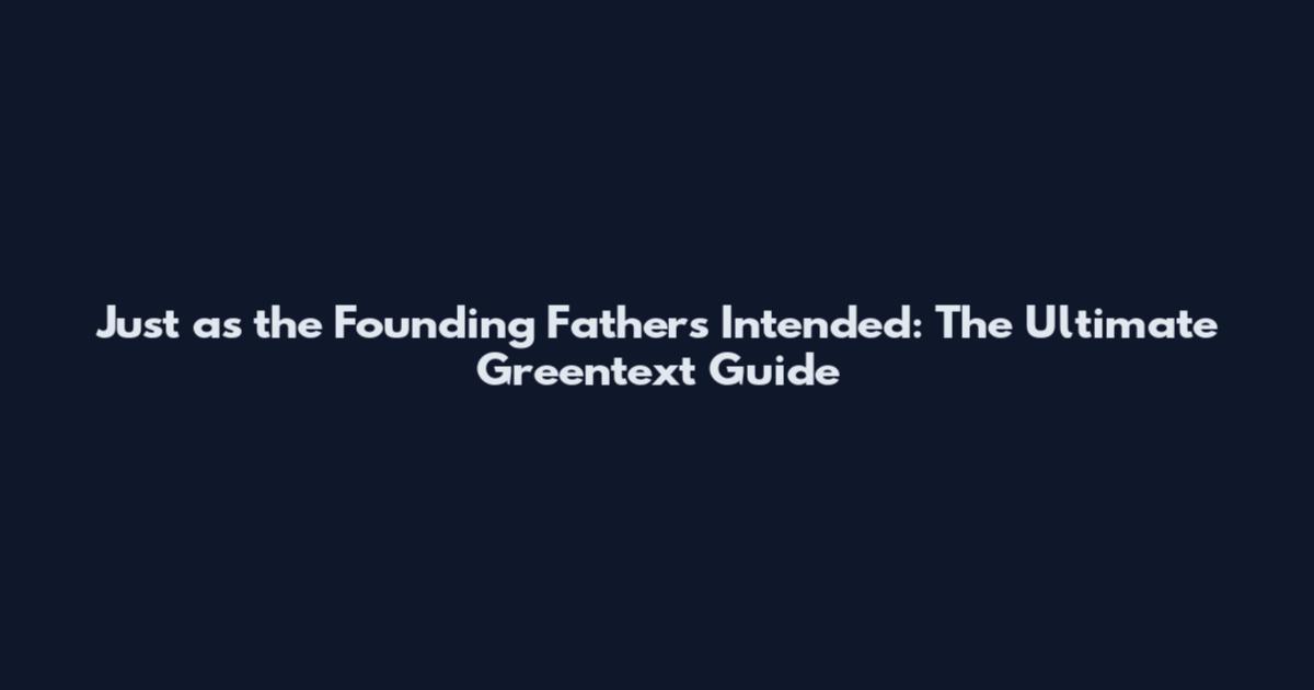 Just as the Founding Fathers Intended: The Ultimate Greentext Guide