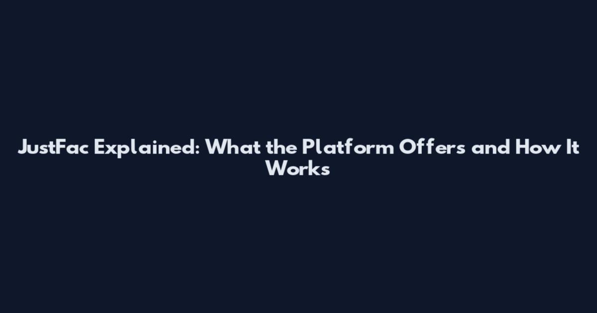 JustFac Explained: What the Platform Offers and How It Works