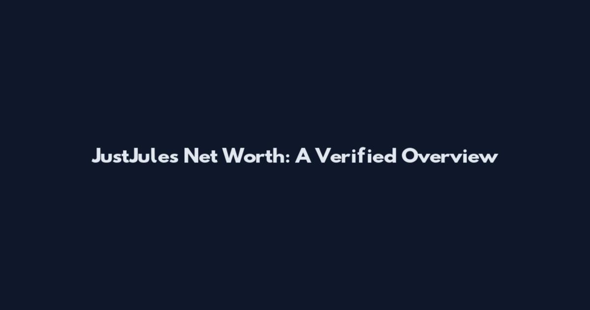 JustJules Net Worth: A Verified Overview