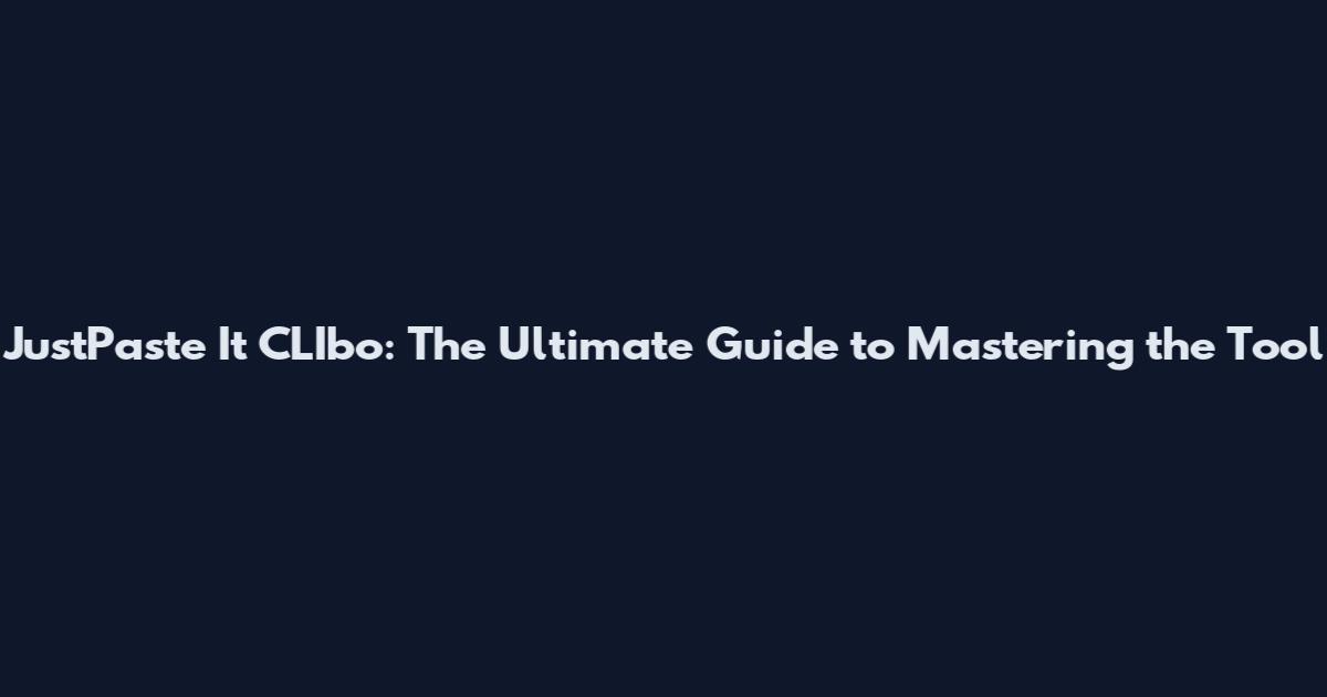 JustPaste It CLIbo: The Ultimate Guide to Mastering the Tool