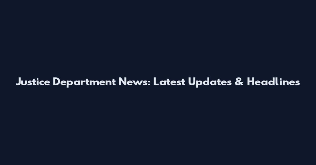 Justice Department News: Latest Updates & Headlines