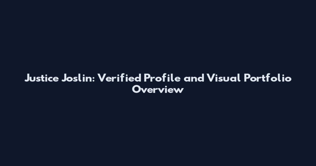 Justice Joslin: Verified Profile and Visual Portfolio Overview