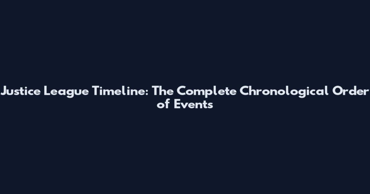 Justice League Timeline: The Complete Chronological Order of Events