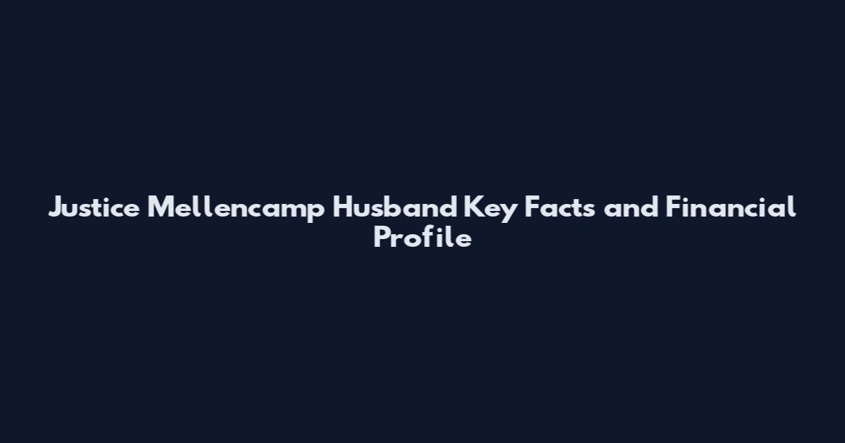 Justice Mellencamp Husband Key Facts and Financial Profile