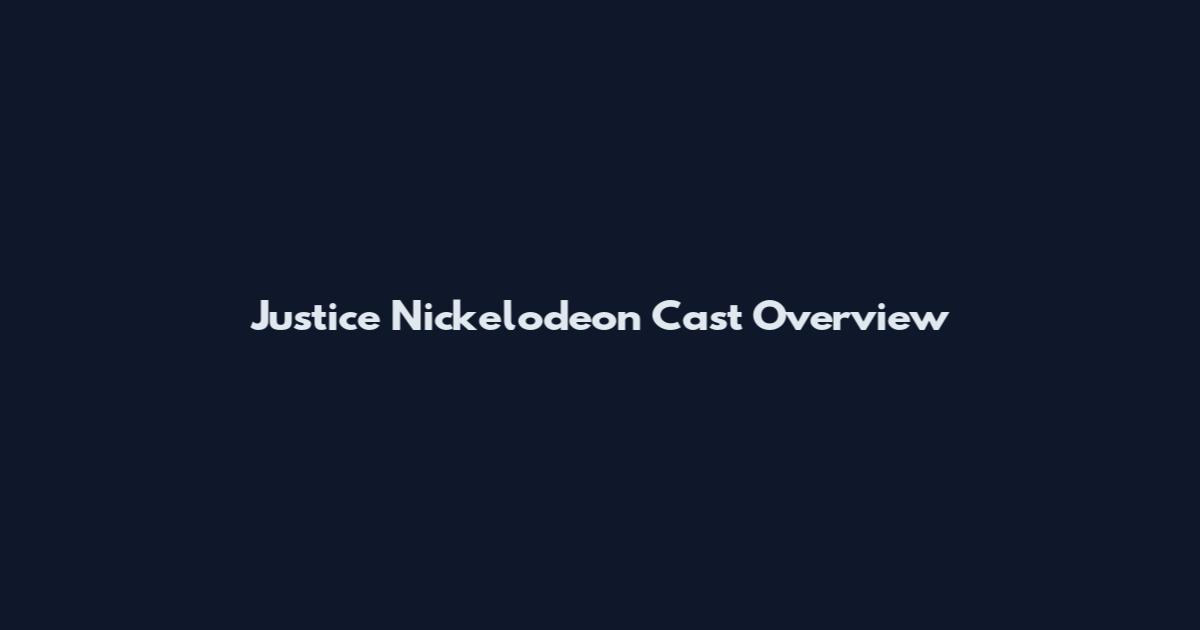 Justice Nickelodeon Cast Overview