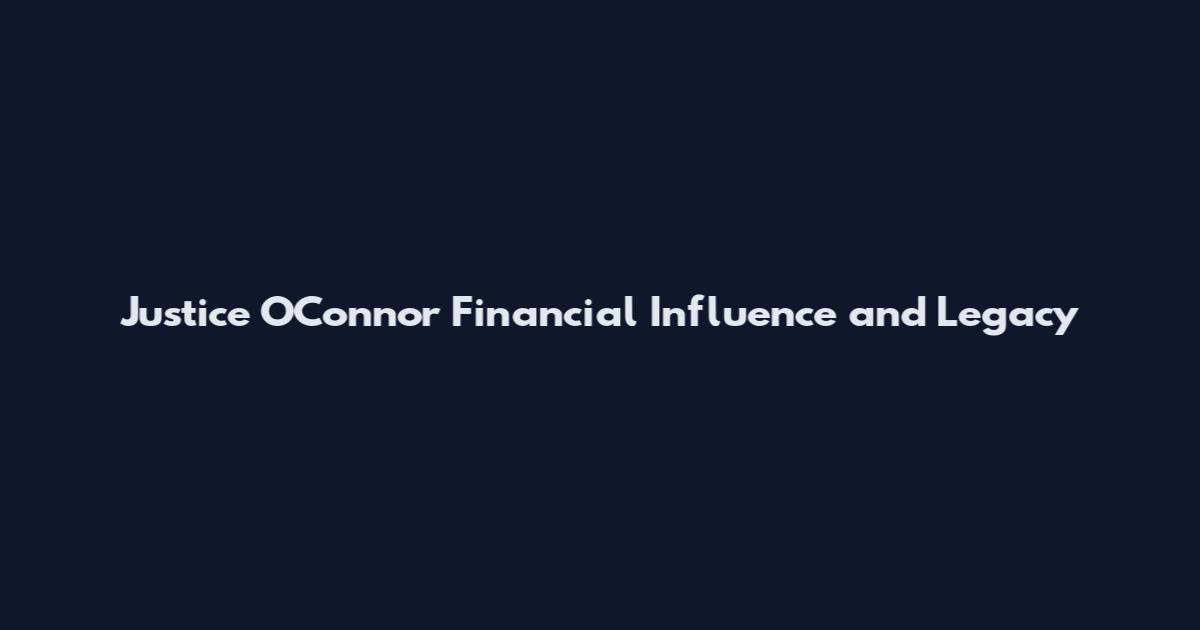 Justice O'Connor Financial Influence and Legacy