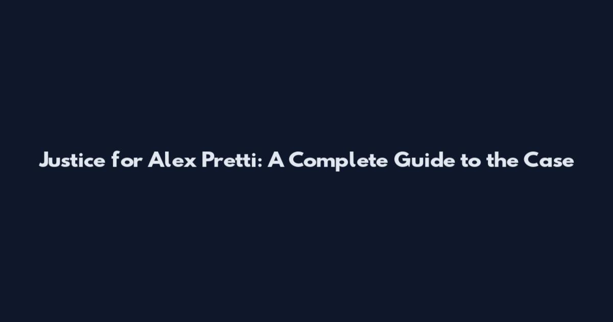 Justice for Alex Pretti: A Complete Guide to the Case