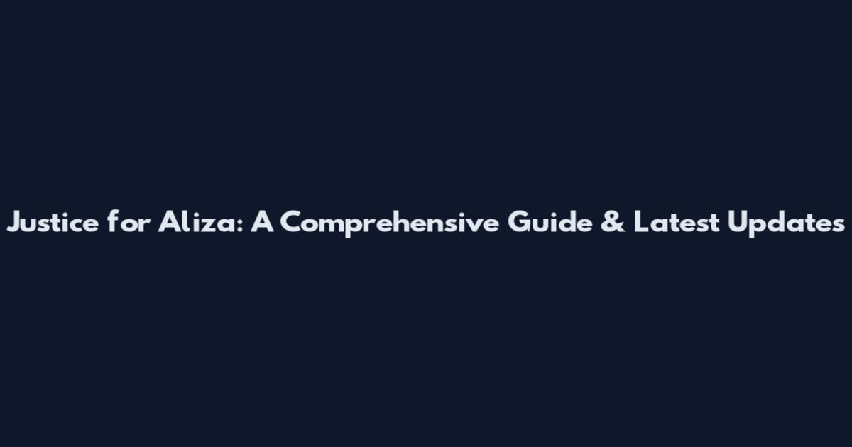 Justice for Aliza: A Comprehensive Guide & Latest Updates