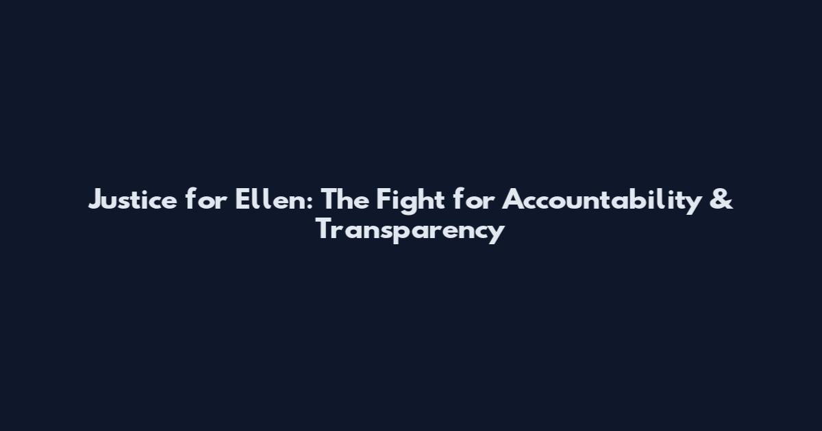 Justice for Ellen: The Fight for Accountability & Transparency